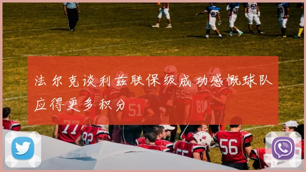 法尔克谈利兹联保级成功感慨球队应得更多积分